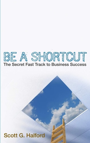 Be A Shortcut: The Secret Fast Track to Business Success