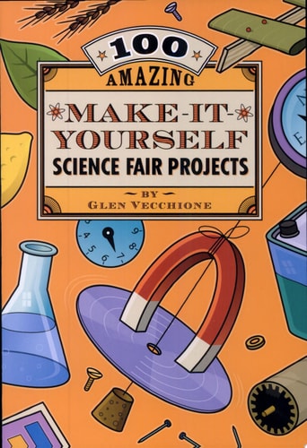 100 Amazing Make-It-Yourself Science Fair Projects