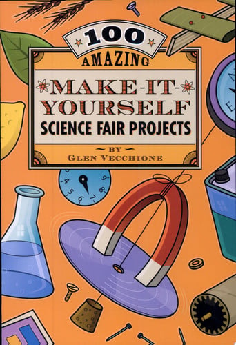 100 Amazing Make-It-Yourself Science Fair Projects