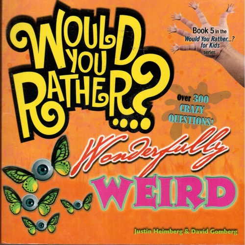 Would You Rather....? Wonderfully Weird : Over 300 Crazy Questions