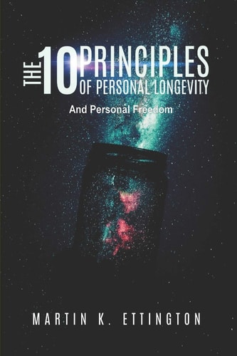 The 10 Principles of Personal Longevity & Personal Freedom (The Longevity and Immortality Series)