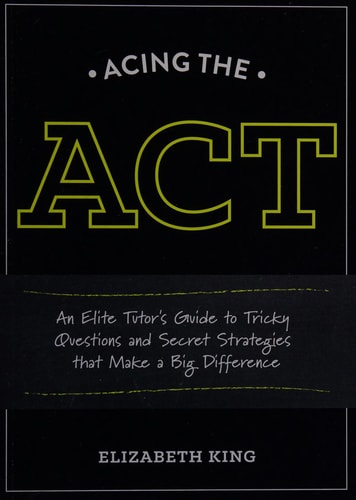 Acing the ACT: An Elite Tutor's Guide to Tricky Questions and Secret Strategies that Make a Big Difference