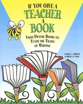 If You Give a Teacher a Book: Using Picture Books to Teach the Traits of Writing