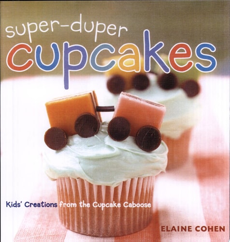 Super-Duper Cupcakes Kids' Creations from the Cupcake Caboose