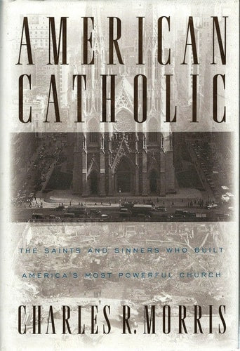 American Catholic:: The Saints and Sinners Who Built America's Most Powerful Church