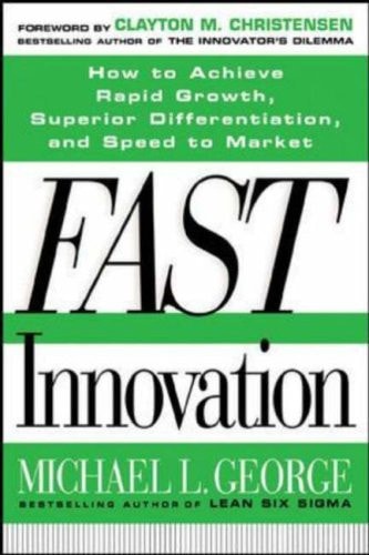 Fast Innovation: Achieving Superior Differentiation, Speed to Market, and Increased Profitability: Achieving Superior Differentiation, Speed to Market, and Increased Profitability