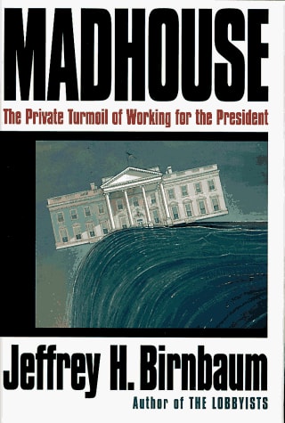 Madhouse:: The Private Turmoil of Working for the President