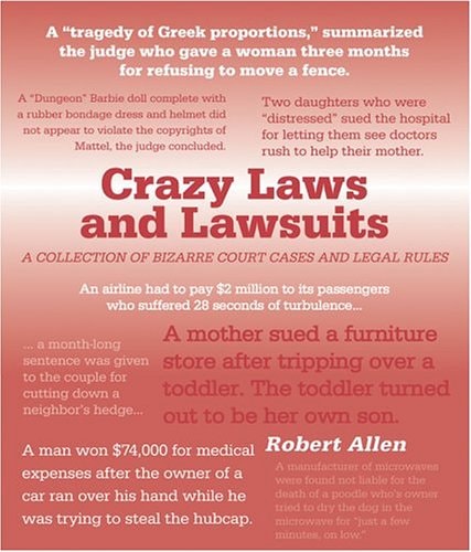 Crazy Laws and Lawsuits: A Collection of Bizarre Court Cases and Legal Rules