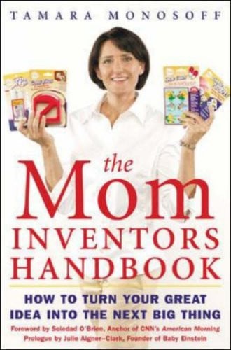 The Mom Inventors Handbook: How to Turn Your Great Idea Into the Next Big Thing