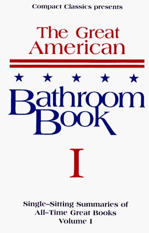 The Great American Bathroom Book, Volume 1: Single-Sitting Summaries of All Time Great Books
