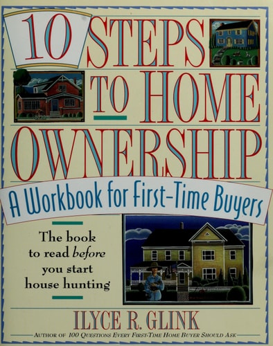 10 Steps to Home Ownership: A Workbook for First-Time Buyers