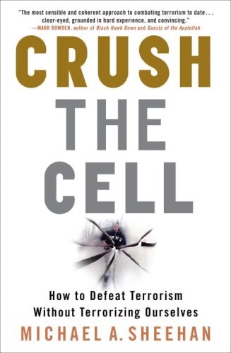Crush the Cell: How to Defeat Terrorism Without Terrorizing Ourselves