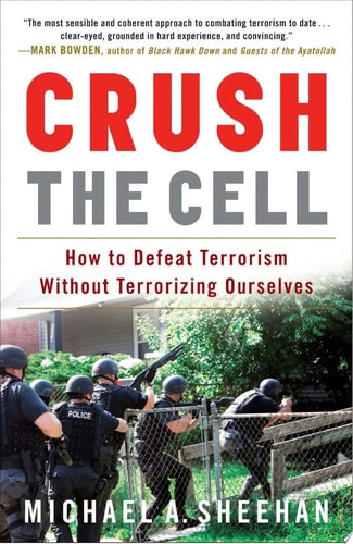 Crush the Cell: How to Defeat Terrorism Without Terrorizing Ourselves