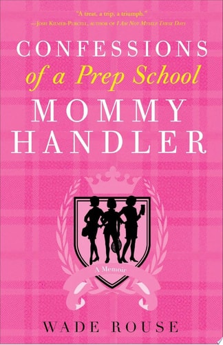 Confessions of a Prep School Mommy Handler: A Memoir
