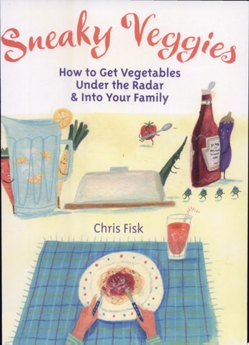 Sneaky Veggies: How to Get Vegetables Under the Radar & Into Your Family