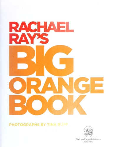 Rachael Ray's Big Orange Book: Her Biggest Ever Collection of All-New 30-Minute Meals Plus Kosher Meals, Meals for One, Veggie Dinners, Holiday Favorites, and Much More!