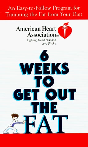 American Heart Association 6 Weeks to Get Out the Fat: An Easy-to-Follow Program for Trimming the Fat from Your Diet