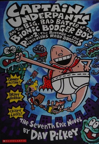 Captain Underpants and the Big, Bad Battle of the Bionic Booger Boy Revenge of the ridiculous robo-boogers. Part 2