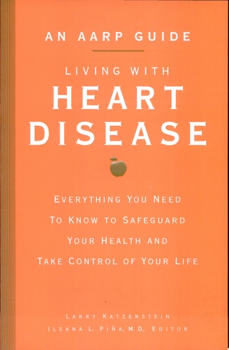 An AARP® Guide: Living with Heart Disease: Everything You Need to Know to Safeguard Your Health and Take Control of Your Life