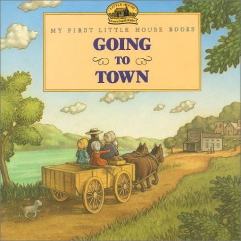 Going to Town: Adapted from the Little House Books by Laura Ingalls Wilder (My First Little House Picture Books)