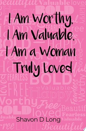 I Am Worthy, I Am Valuable, I Am a Woman Truly Loved