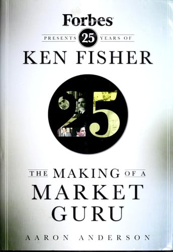 The Making of a Market Guru: Forbes Presents 25 Years of Ken Fisher
