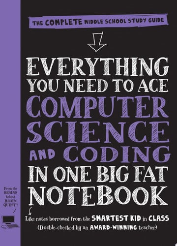 Everything You Need to Ace Computer Science and Coding in One Big Fat Notebook The Complete Middle School Study Guide (Big Fat Notebooks)