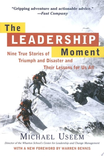 The Leadership Moment: Nine True Stories of Triumph and Disaster and Their Lessons for Us All