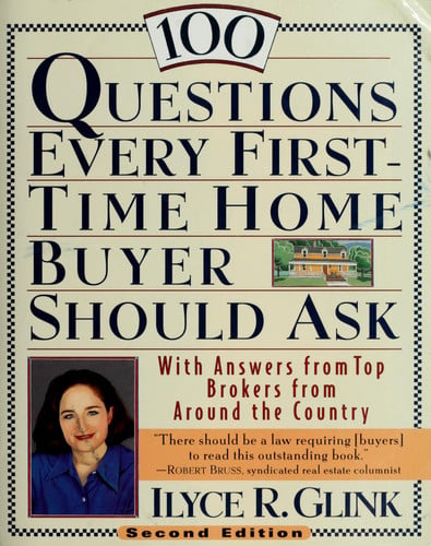 100 Questions Every First-Time Home Buyer Should Ask: With Answers from Top Brokers from Around the Country
