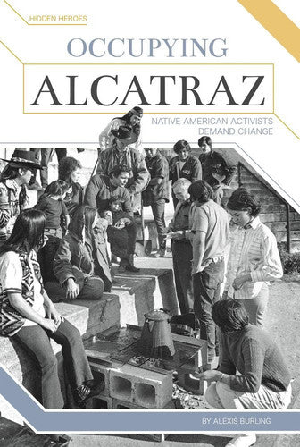 Occupying Alcatraz: Native American Activists Demand Change (Hidden Heroes)