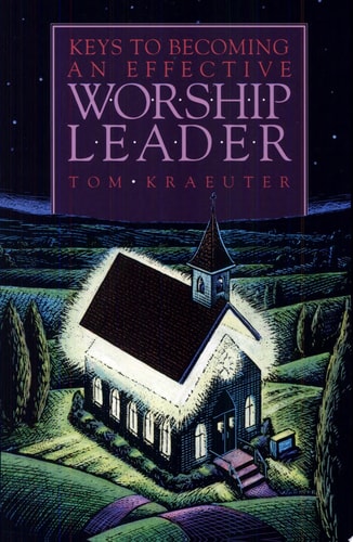 Keys to Becoming an Effective Worship Leader (Tom Kraeuter on Worship)(old edition)