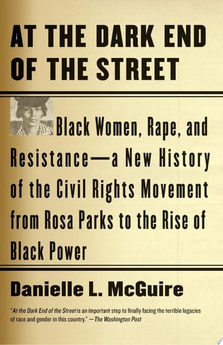 At the Dark End of the Street Black Women, Rape, and Resistance--A New History of the Civil Rights Movement from Rosa Parks to the Rise of Black Power