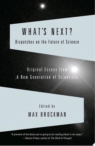 What's Next? Dispatches on the Future of Science: Original Essays from a New Generation of Scientists (Vintage)