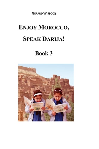 Enjoy Morocco, Speak Darija! Book 3: Moroccan Dialectal Arabic - Advanced Course of Darija