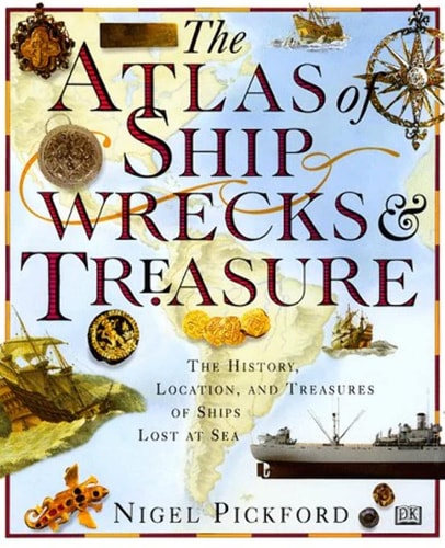 The Atlas of Shipwrecks & Treasure The History, Location, and Treasures of Ships Lost at Sea