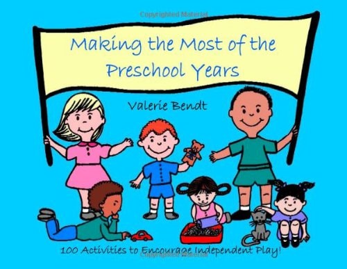 Making the Most of the Preschool Years: 100 Activities to Encourage Independent Play