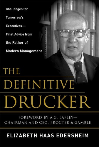 The Definitive Drucker: Challenges For Tomorrow's Executives -- Final Advice From the Father of Modern Management