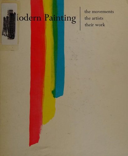 Modern painting: the movements, the artists, their work