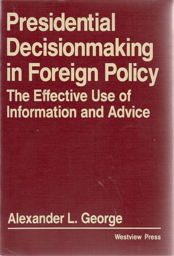 Presidential Decisionmaking in Foreign Policy: The Effective Use of Information and Advice (Westview Special Studies in International Relations)