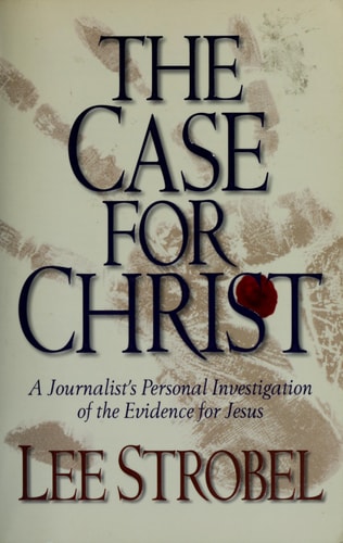 The Case for Christ A Journalist's Personal Investigation of the Evidence for Jesus