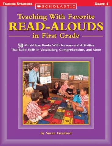 Teaching With Favorite Read-alouds In First Grade: 50 Must-Have Books With Lessons and Activities That Build Skills in Vocabulary, Comprehension, and More (Scholastic Teaching Strategies)