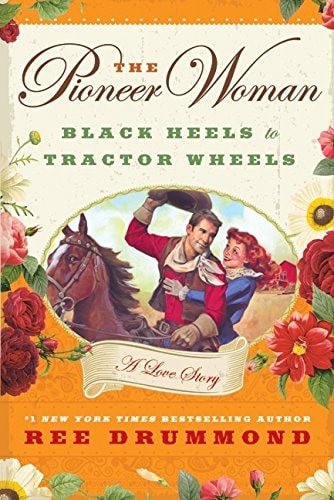 The Pioneer Woman: Black Heels to Tractor Wheels--A Love Story