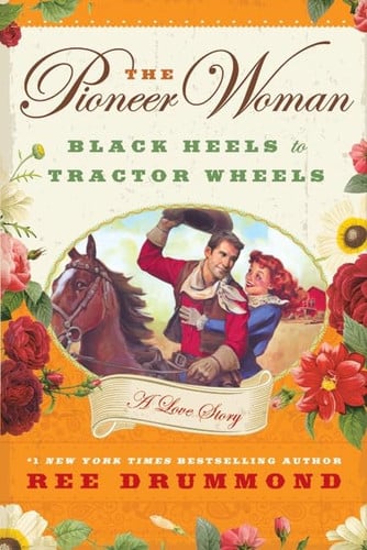 The Pioneer Woman: Black Heels to Tractor Wheels--A Love Story