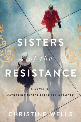 Sisters of the Resistance A Novel of Catherine Dior's Paris Spy Network