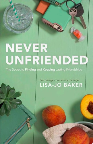 Never Unfriended: The Secret to Finding & Keeping Lasting Friendships