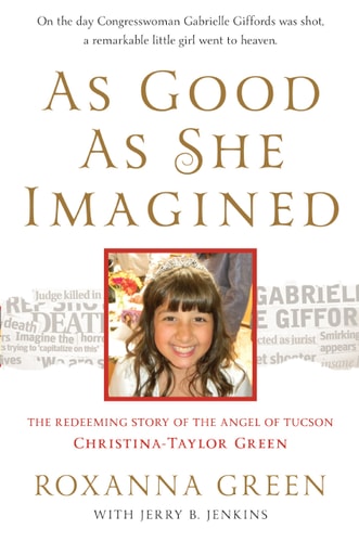 As Good As She Imagined: The Redeeming Story of the Angel of Tucson, Christina-Taylor Green