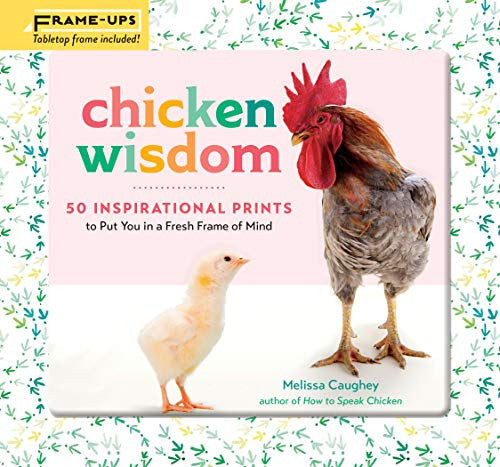 Chicken Wisdom Frame-Ups 50 Inspirational Prints to Put You in a Fresh Frame of Mind