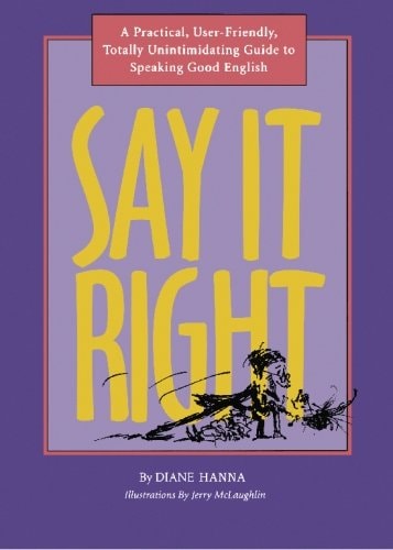 Say It Right: A Practical, User-Friendly, Totally Unintimidating Guide to Speaking Good English