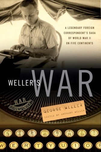Weller's War: A Legendary Foreign Correspondent's Saga of World War II on Five Continents