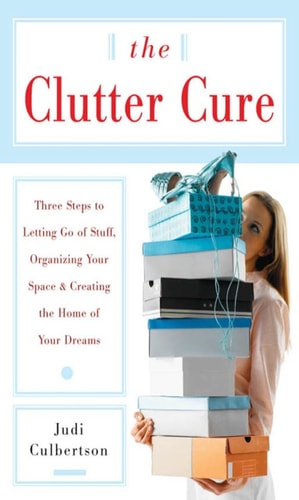 The Clutter Cure: Three Steps to Letting Go of Stuff, Organizing Your Space, & Creating the Home of Your Dreams